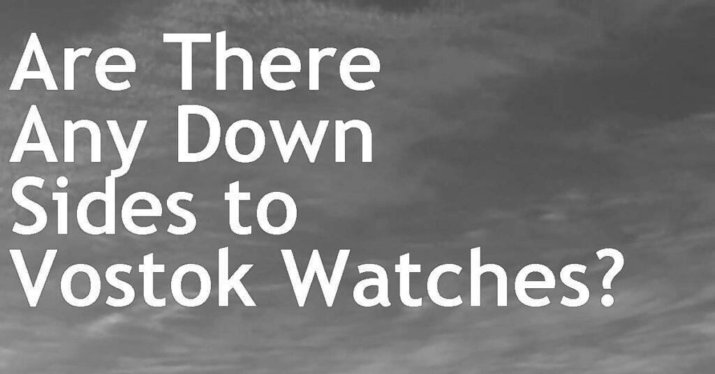 Are There Any Down Sides to Vostok Watches?