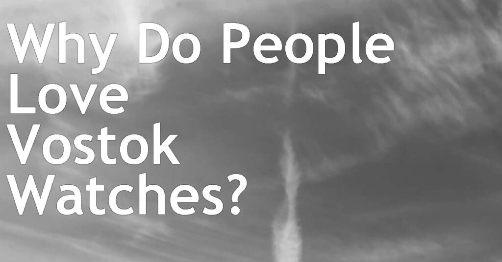 Why Do People Love Vostok Watches?