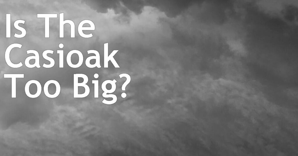 Is The Casioak Too Big?