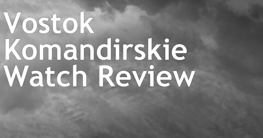 Vostok Komandirskie Watch Review